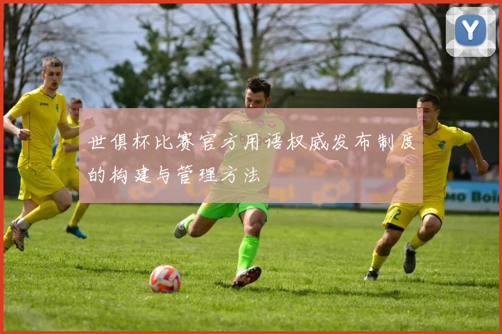 世俱杯比赛官方用语权威发布制度的构建与管理方法