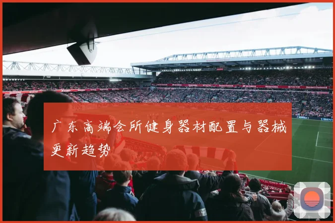 广东高端会所健身器材配置与器械更新趋势