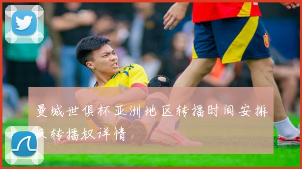 曼城世俱杯亚洲地区转播时间安排及转播权详情